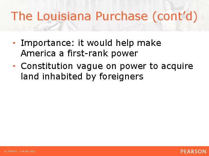 The Louisiana Purchase (cont’d) • Importance: it would help make America a first-rank power