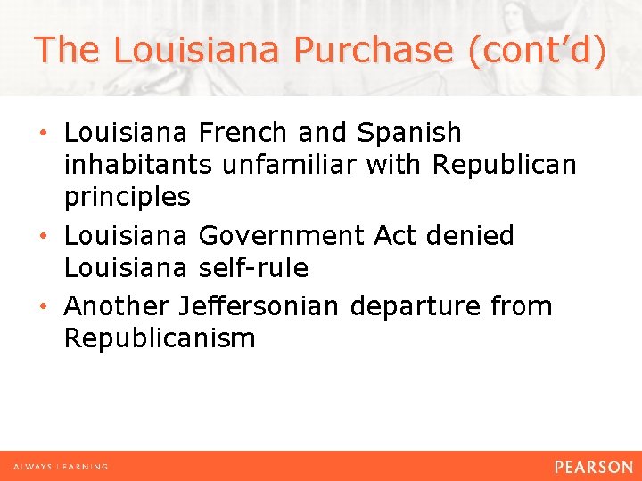 The Louisiana Purchase (cont’d) • Louisiana French and Spanish inhabitants unfamiliar with Republican principles