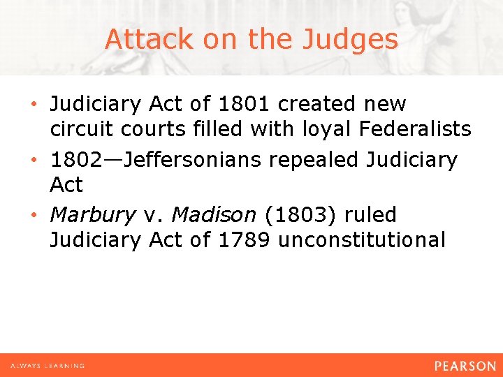 Attack on the Judges • Judiciary Act of 1801 created new circuit courts filled
