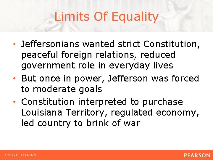 Limits Of Equality • Jeffersonians wanted strict Constitution, peaceful foreign relations, reduced government role