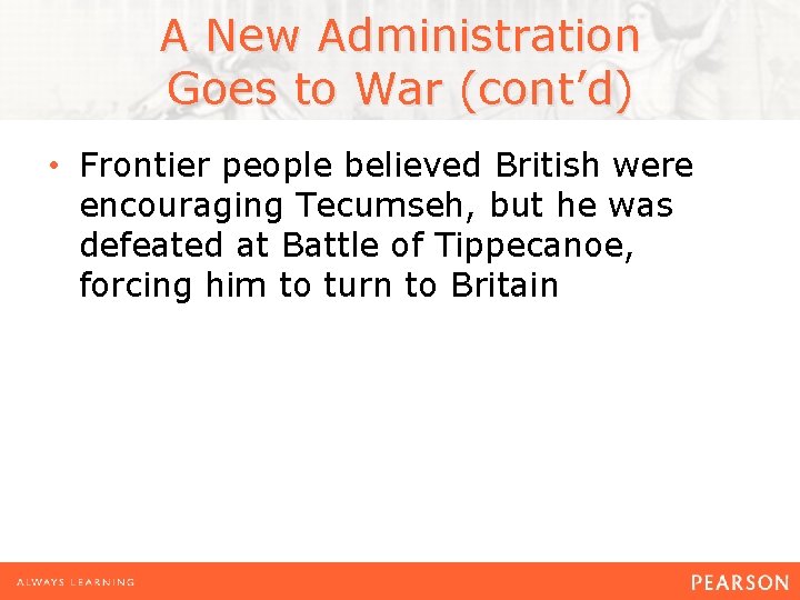 A New Administration Goes to War (cont’d) • Frontier people believed British were encouraging