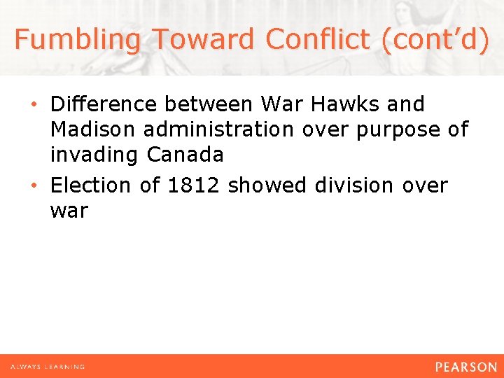 Fumbling Toward Conflict (cont’d) • Difference between War Hawks and Madison administration over purpose