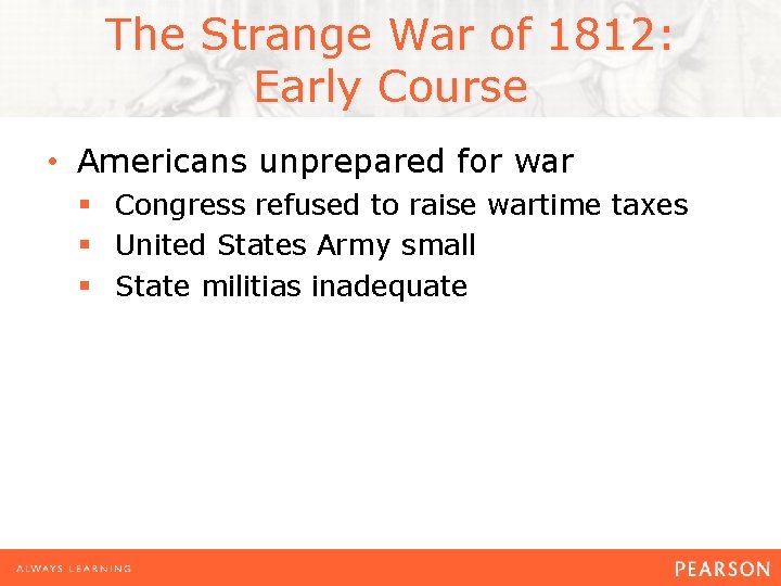 The Strange War of 1812: Early Course • Americans unprepared for war § Congress