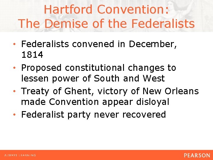 Hartford Convention: The Demise of the Federalists • Federalists convened in December, 1814 •