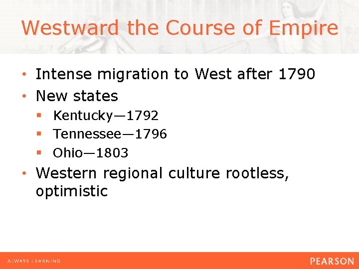 Westward the Course of Empire • Intense migration to West after 1790 • New