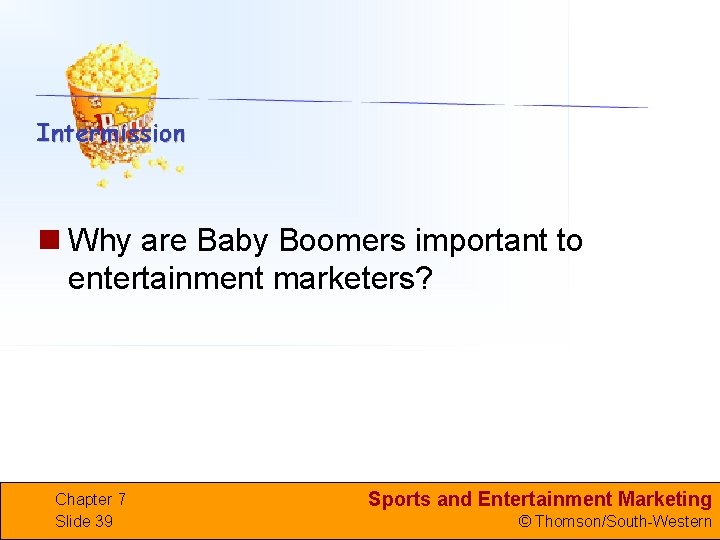 n Why are Baby Boomers important to entertainment marketers? Chapter 7 Slide 39 Sports