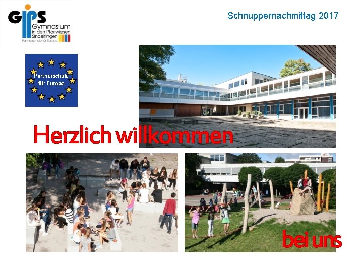 Schnuppernachmittag 2017 Willkommen Partnerschule für Europa Herzlich willkommen beiuns 