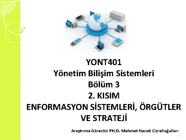 YONT 401 Yönetim Bilişim Sistemleri Bölüm 3 2. KISIM ENFORMASYON SİSTEMLERİ, ÖRGÜTLER VE STRATEJİ