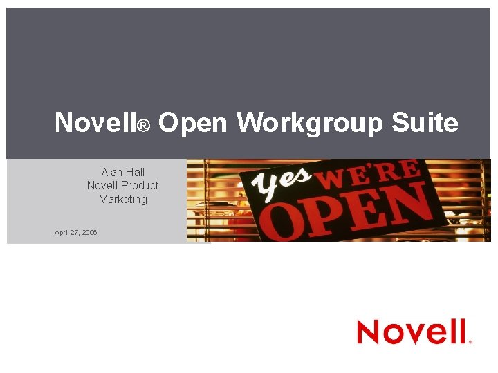 Novell® Open Workgroup Suite Alan Hall Novell Product Marketing April 27, 2006 