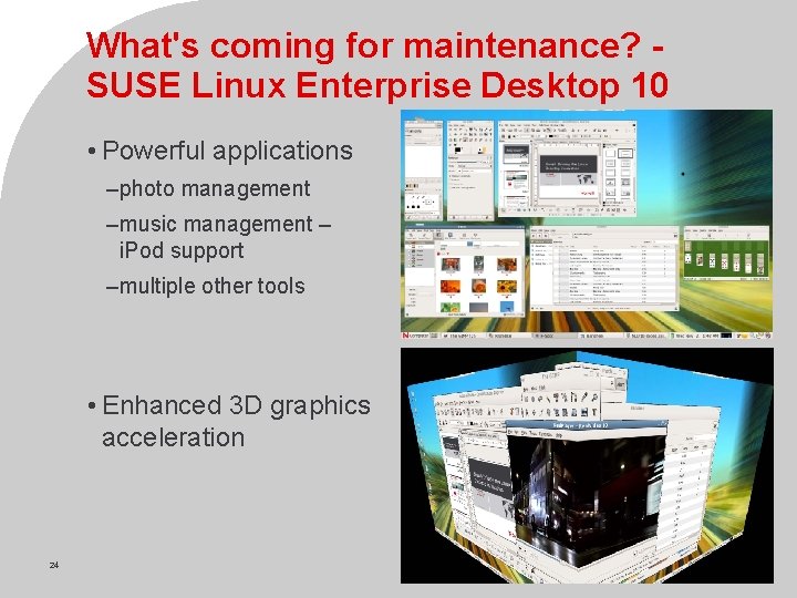 What's coming for maintenance? SUSE Linux Enterprise Desktop 10 • Powerful applications – photo