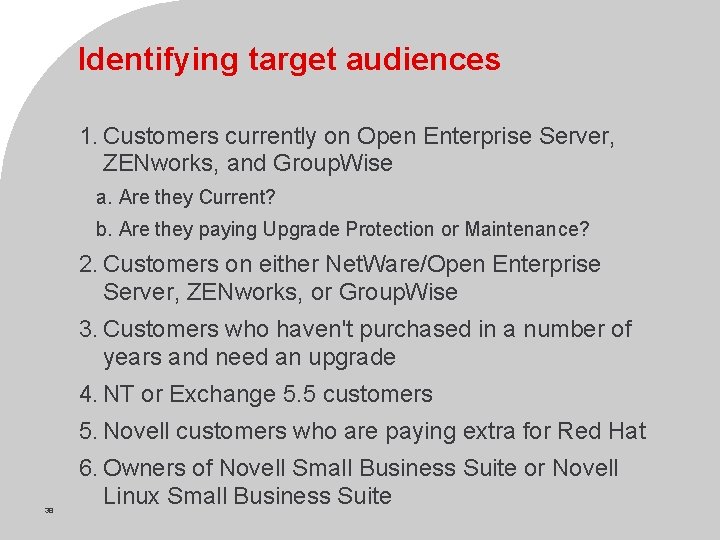 Identifying target audiences 1. Customers currently on Open Enterprise Server, ZENworks, and Group. Wise