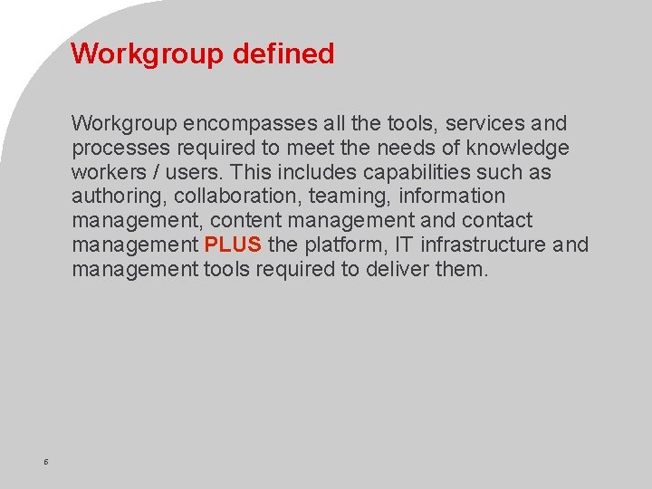 Workgroup defined Workgroup encompasses all the tools, services and processes required to meet the