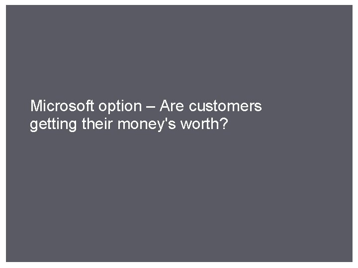 Microsoft option – Are customers getting their money's worth? 