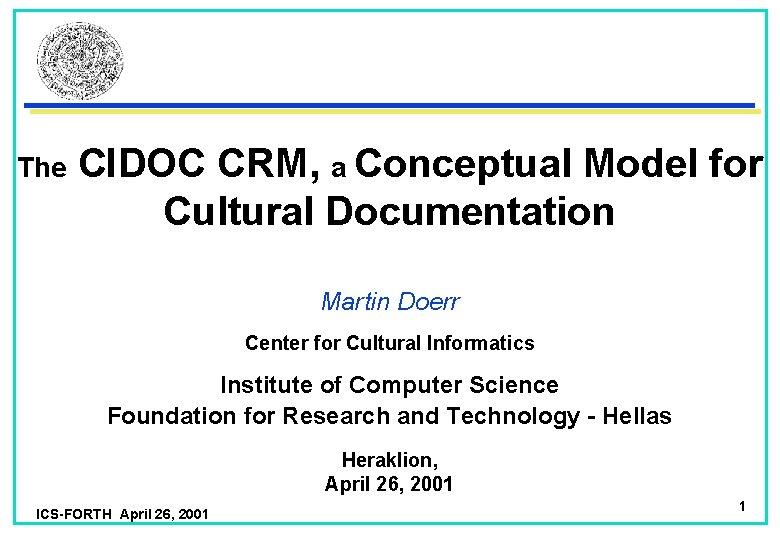 The CIDOC CRM, a Conceptual Model for Cultural Documentation Martin Doerr Center for Cultural