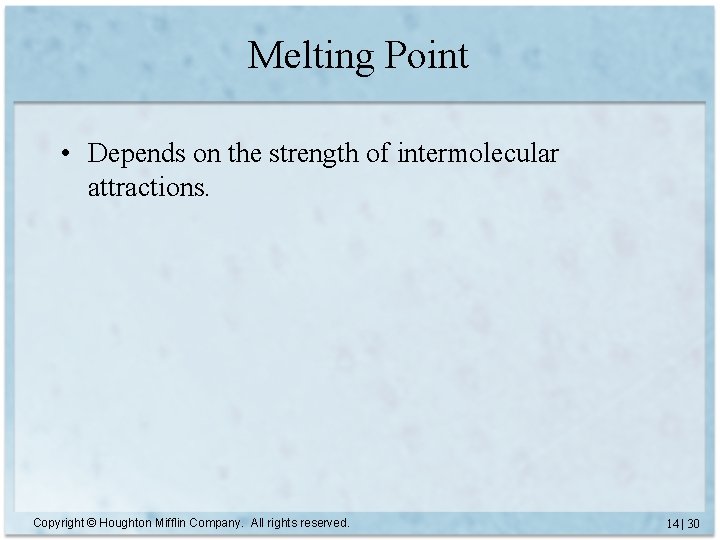 Melting Point • Depends on the strength of intermolecular attractions. Copyright © Houghton Mifflin