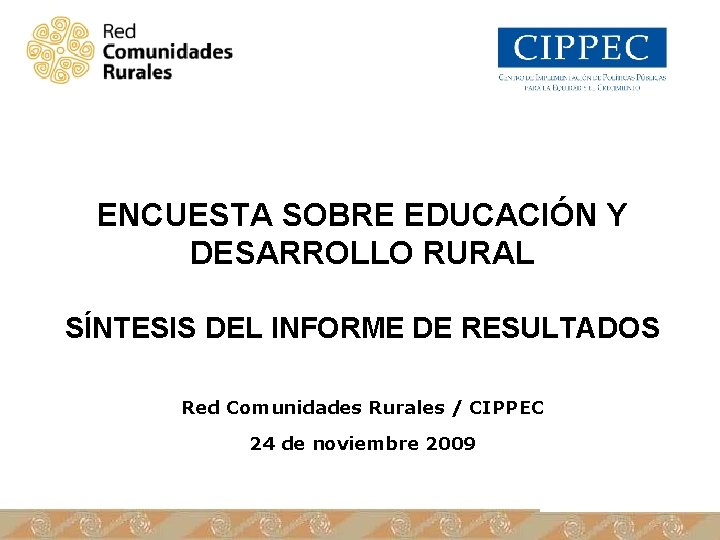 ENCUESTA SOBRE EDUCACIÓN Y DESARROLLO RURAL SÍNTESIS DEL INFORME DE RESULTADOS Red Comunidades Rurales