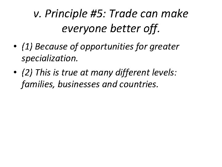 v. Principle #5: Trade can make everyone better off. • (1) Because of opportunities