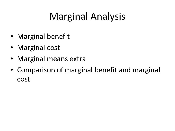 Marginal Analysis • • Marginal benefit Marginal cost Marginal means extra Comparison of marginal