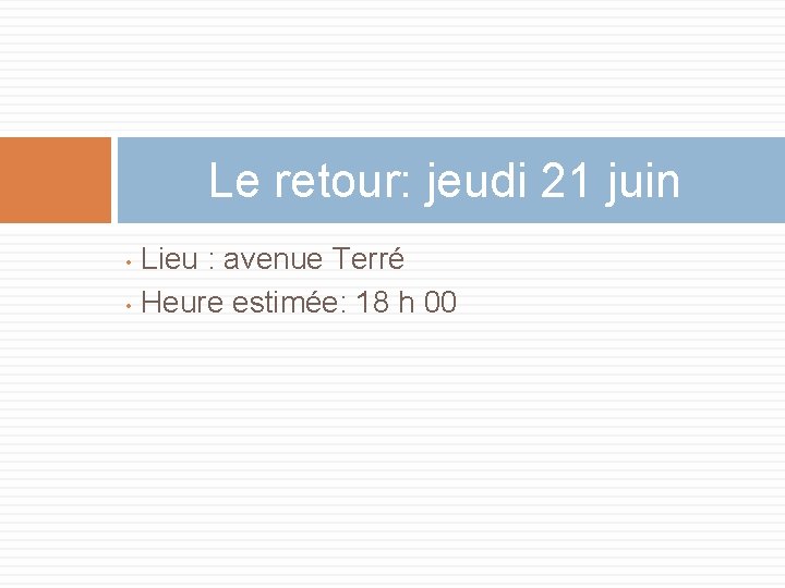 Le retour: jeudi 21 juin Lieu : avenue Terré • Heure estimée: 18 h