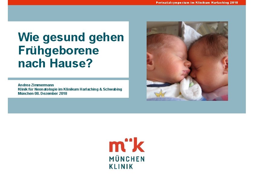 Perinatalsymposium im Klinikum Harlaching 2018 Wie gesund gehen Frühgeborene nach Hause? Andrea Zimmermann Klinik