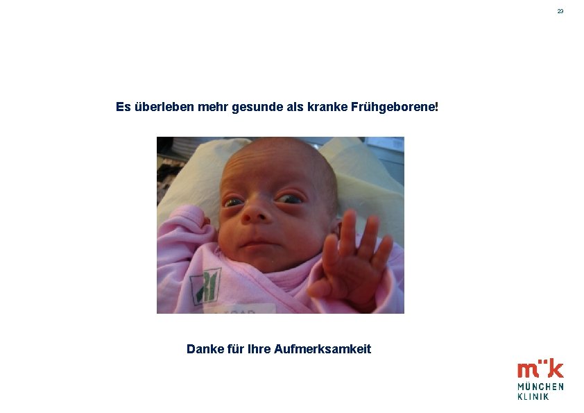 23 Es überleben mehr gesunde als kranke Frühgeborene! Danke für Ihre Aufmerksamkeit 