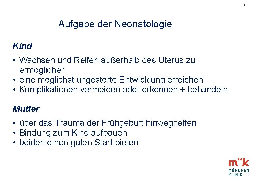 3 Aufgabe der Neonatologie Kind • Wachsen und Reifen außerhalb des Uterus zu ermöglichen