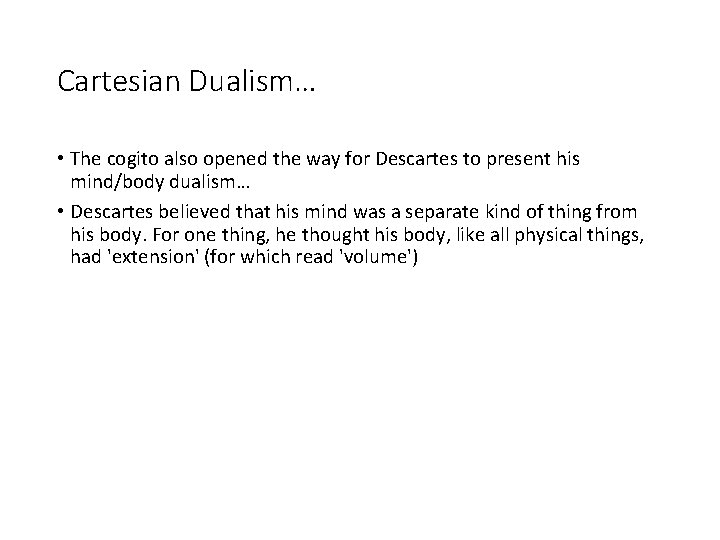 Cartesian Dualism… • The cogito also opened the way for Descartes to present his