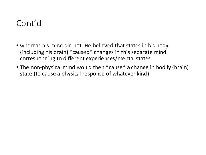 Cont’d • whereas his mind did not. He believed that states in his body