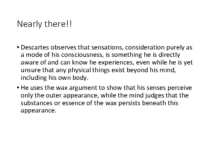 Nearly there!! • Descartes observes that sensations, consideration purely as a mode of his