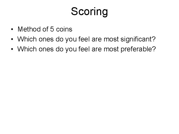 Scoring • Method of 5 coins • Which ones do you feel are most