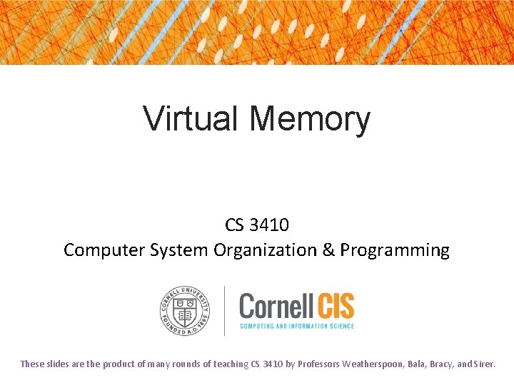 Virtual Memory CS 3410 Computer System Organization & Programming These slides are the product