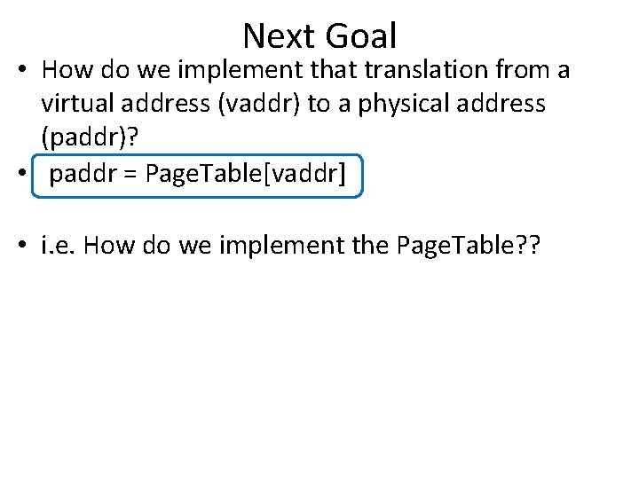 Next Goal • How do we implement that translation from a virtual address (vaddr)