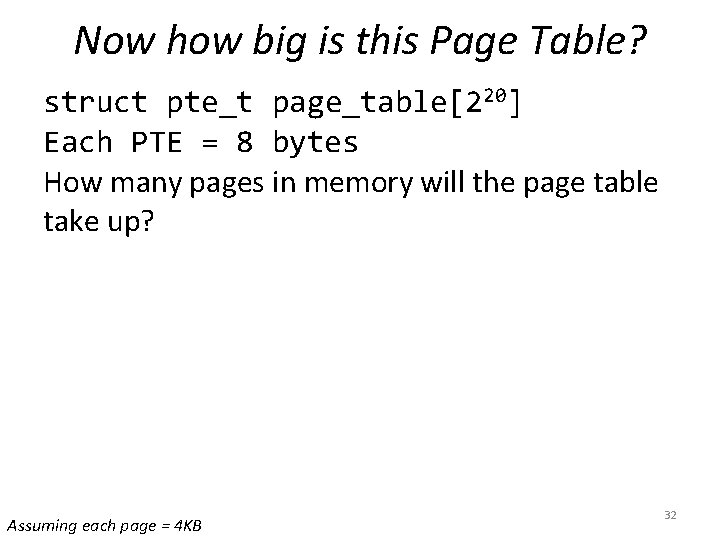 Now how big is this Page Table? struct pte_t page_table[220] Each PTE = 8