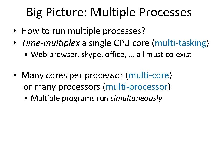 Big Picture: Multiple Processes • How to run multiple processes? • Time-multiplex a single