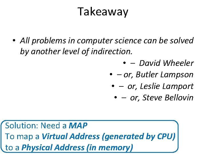 Takeaway • All problems in computer science can be solved by another level of