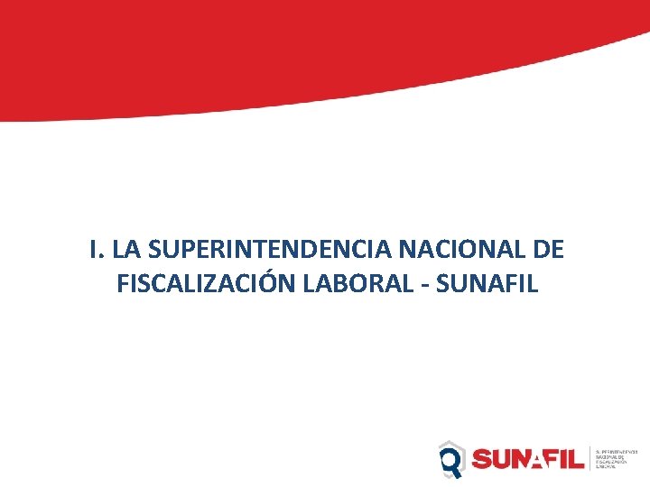 I. LA SUPERINTENDENCIA NACIONAL DE FISCALIZACIÓN LABORAL - SUNAFIL 