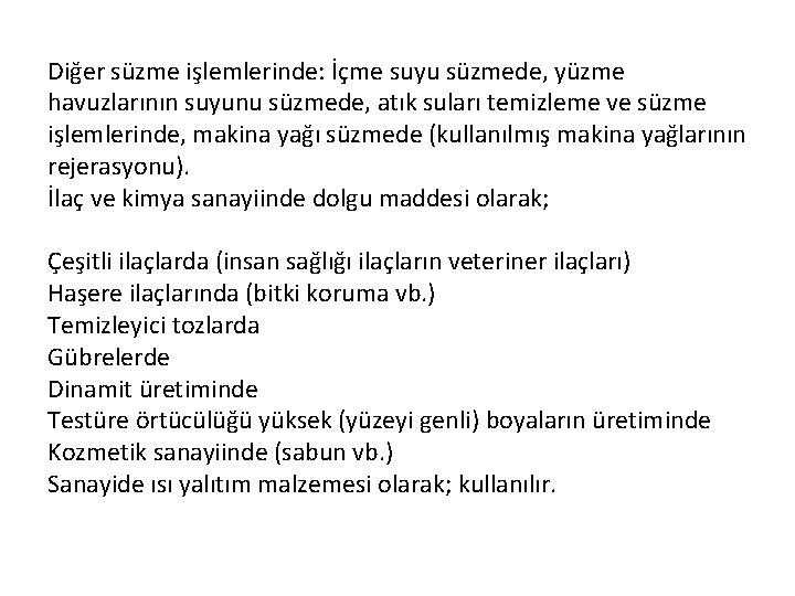 Diğer süzme işlemlerinde: İçme suyu süzmede, yüzme havuzlarının suyunu süzmede, atık suları temizleme ve