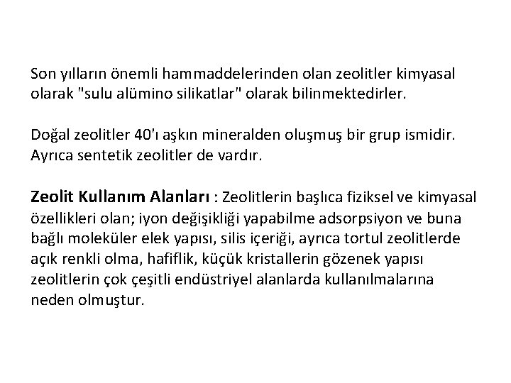 Son yılların önemli hammaddelerinden olan zeolitler kimyasal olarak "sulu alümino silikatlar" olarak bilinmektedirler. Doğal