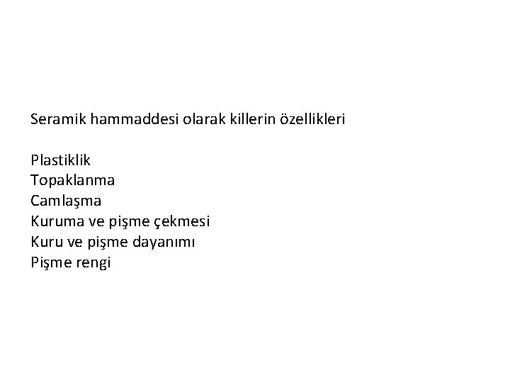 Seramik hammaddesi olarak killerin özellikleri Plastiklik Topaklanma Camlaşma Kuruma ve pişme çekmesi Kuru ve