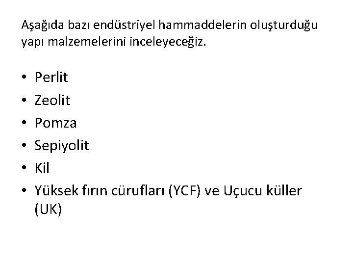 Aşağıda bazı endüstriyel hammaddelerin oluşturduğu yapı malzemelerini inceleyeceğiz. • • • Perlit Zeolit Pomza