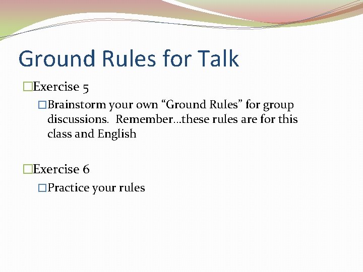 Ground Rules for Talk �Exercise 5 �Brainstorm your own “Ground Rules” for group discussions.