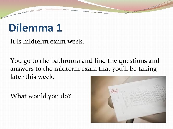 Dilemma 1 It is midterm exam week. You go to the bathroom and find