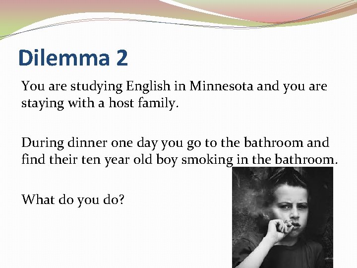 Dilemma 2 You are studying English in Minnesota and you are staying with a