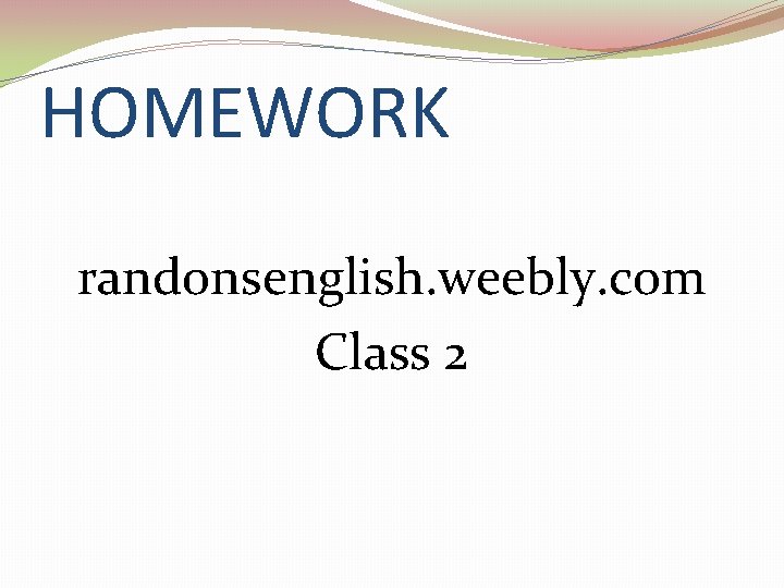 HOMEWORK randonsenglish. weebly. com Class 2 