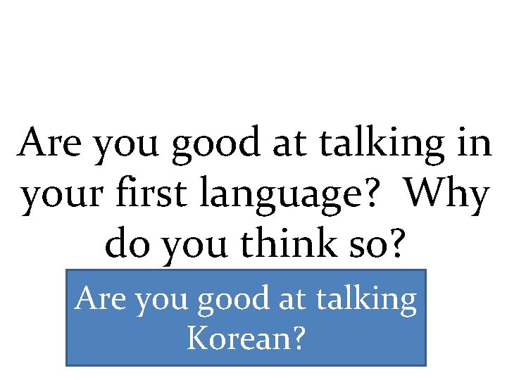 Are you good at talking in your first language? Why do you think so?