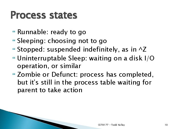 Process states Runnable: ready to go Sleeping: choosing not to go Stopped: suspended indefinitely,