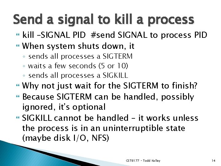 Send a signal to kill a process kill –SIGNAL PID #send SIGNAL to process