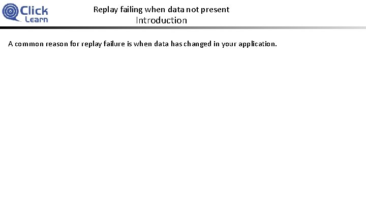 Replay failing when data not present Introduction A common reason for replay failure is