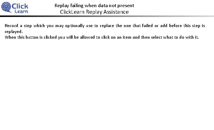 Replay failing when data not present Click. Learn Replay Assistance Record a step which