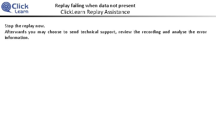 Replay failing when data not present Click. Learn Replay Assistance Stop the replay now.